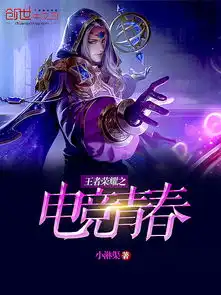 王者荣耀之电竞青春最新章节王者荣耀之电竞青春txt下载王者荣耀之电竞青春无弹框王者荣耀之电竞青春独家首发创世中文网