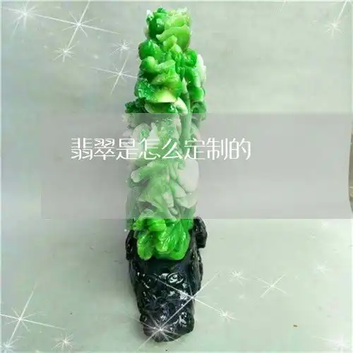 知识翡翠是怎么定制的今日推荐资讯翡翠
